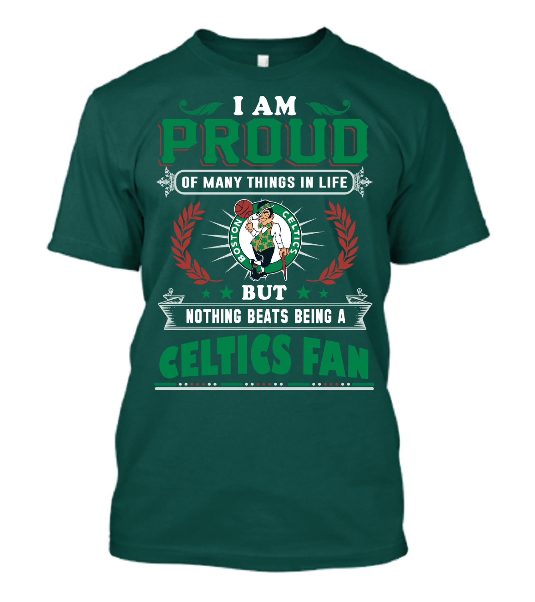 I Am Proud Of Many Things In Life But Nothing Beats Being A Celtics Fan Boston Celtics T-Shirt