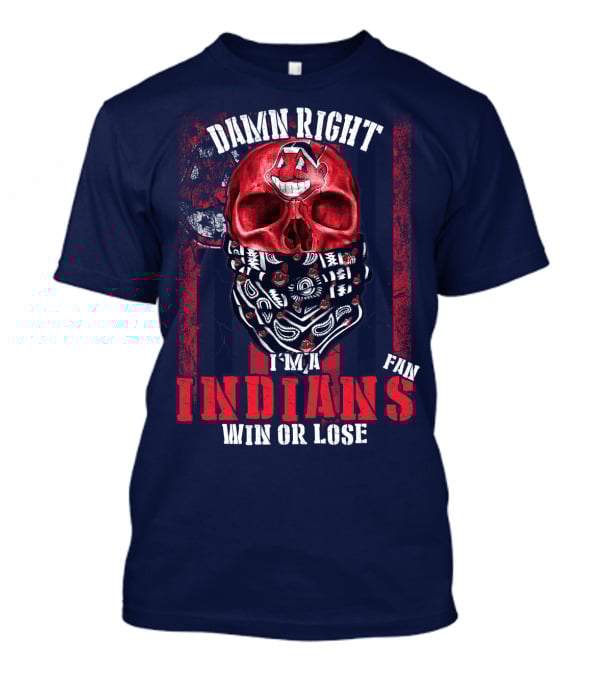 Damn Right I'm A Cleveland Indians Fan Win Or Lose T-Shirt