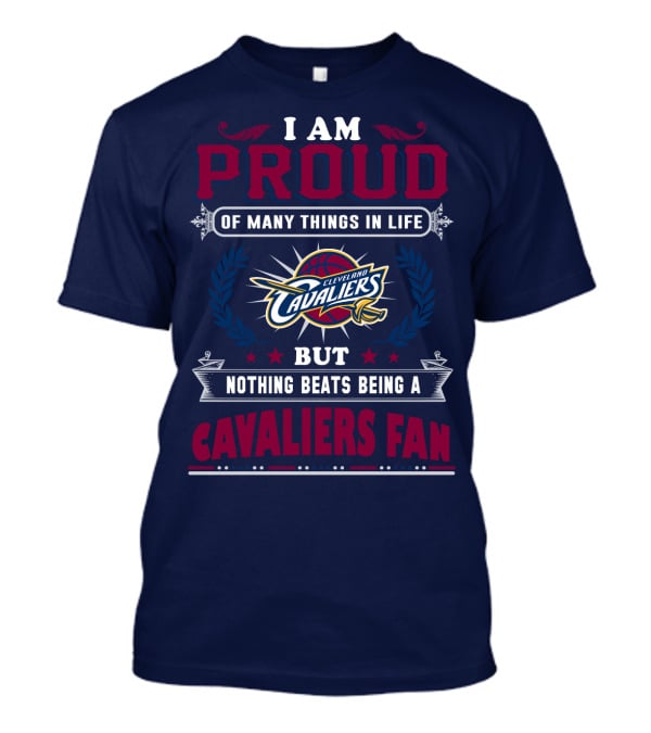 I Am Proud Of Many Things In Life But Nothing Beats Being A Cleveland Cavaliers Fan T-Shirt