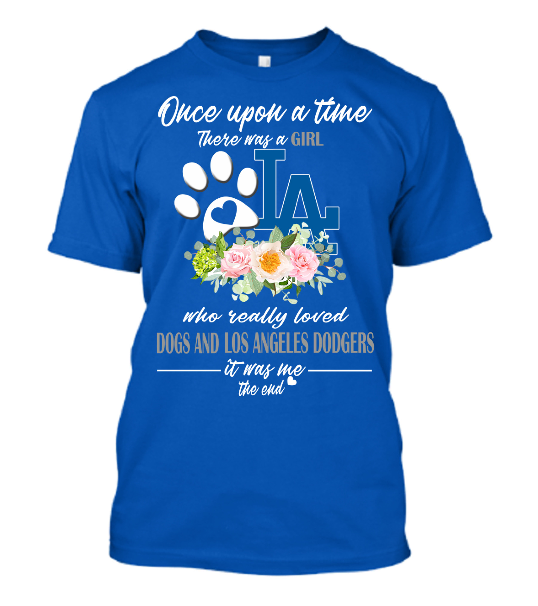 Once Upon A Time There Was A Girl Who Really Loved Dogs And Los Angeles Dodgers It Was Me The End T-Shirt