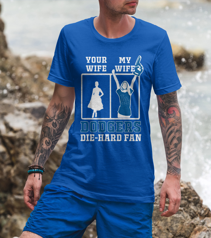 Your Wife My Wife Dodgers Die-Hard Fan T-Shirt