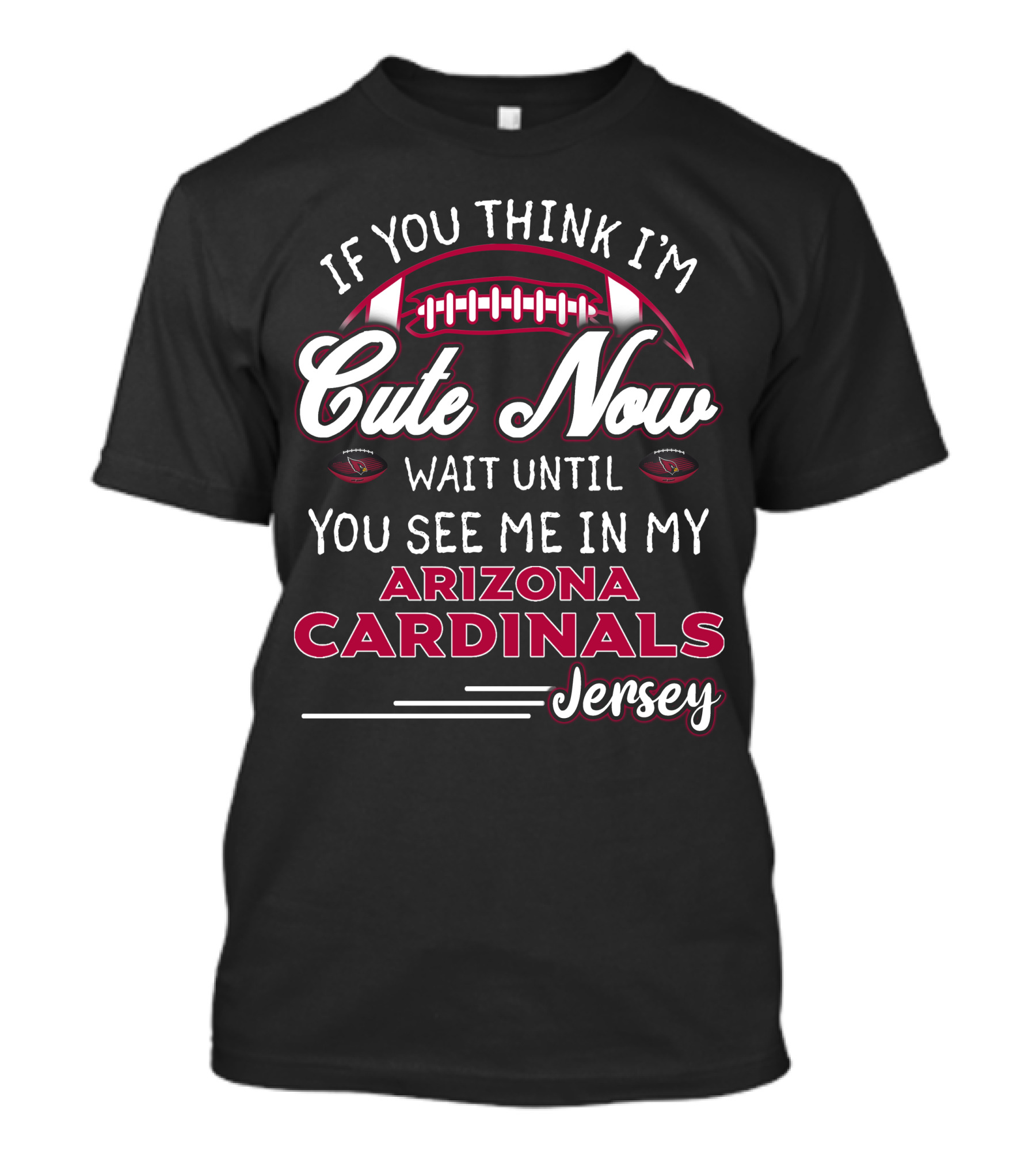 If You Think I'm Cute Now Wait Until You See ME IN My Arizona Cardinals Jersey T-Shirt