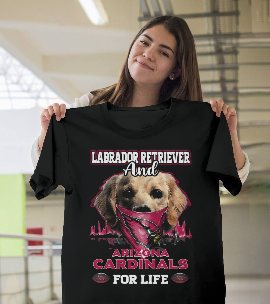 Labrador Retriever and Arizona Cardinals for Life T-Shirt