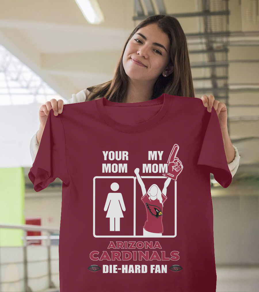 Your Mom My Mom Arizona Cardinals Die-Hard Fan T-Shirt