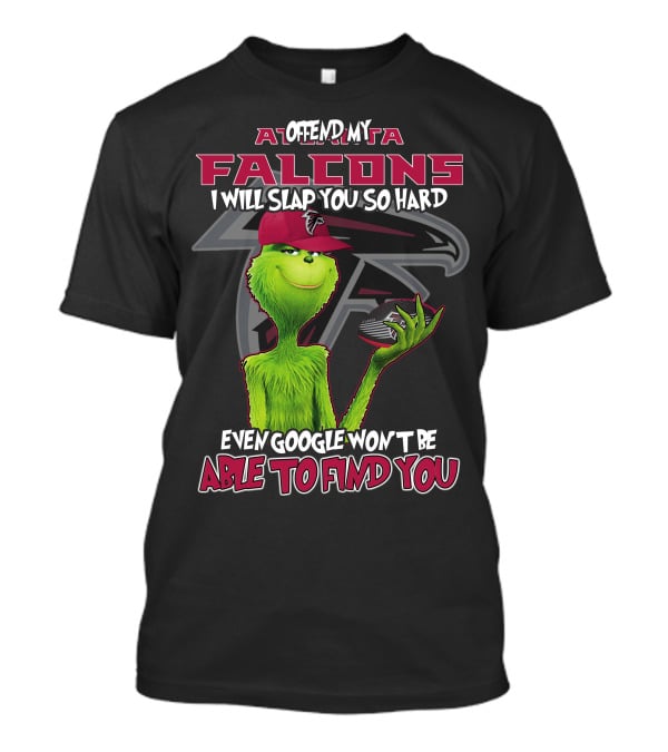 Atlanta Falcons Grinch Offend My Team Slap You So Hard Google Can't Find You T-Shirt
