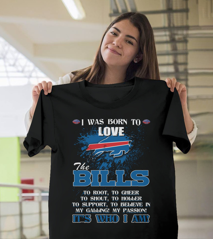 I Was Born To Love The Bills It's Who I Am T-Shirt