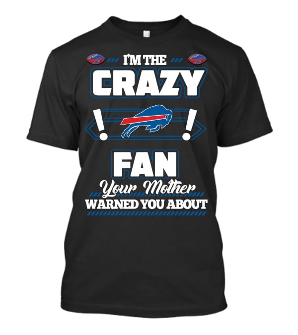 I'm The Crazy Fan Your Mother Warned You About Buffalo Bills T-Shirt