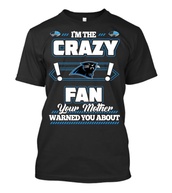 I'm The Crazy Fan Your Mother Warned You About Carolina Panthers T-Shirt