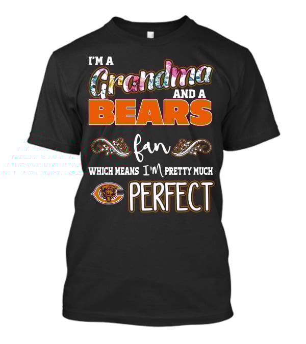 I'm A Grandma And A Bears Fan Which Means I'm Pretty Much Perfect T-Shirt