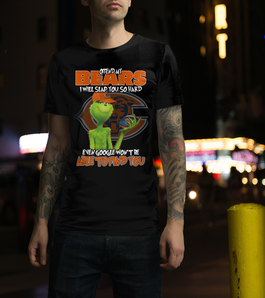 Offend My Bears I Will Slap You So Hard Even Google Won't Be Able To Find You Grinch Chicago Bears T-Shirt