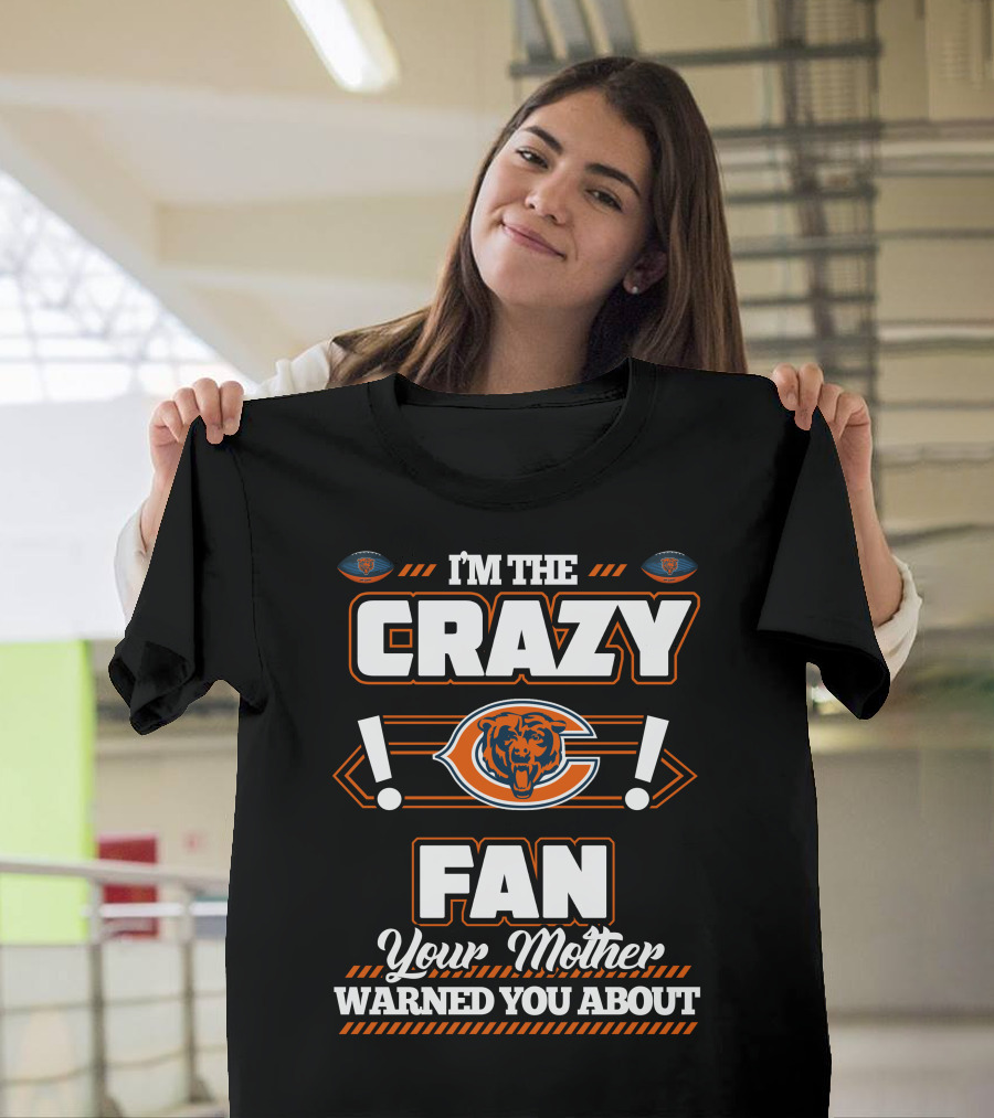 I'm the Crazy Chicago Bears Fan Your Mother Warned You About T-Shirt