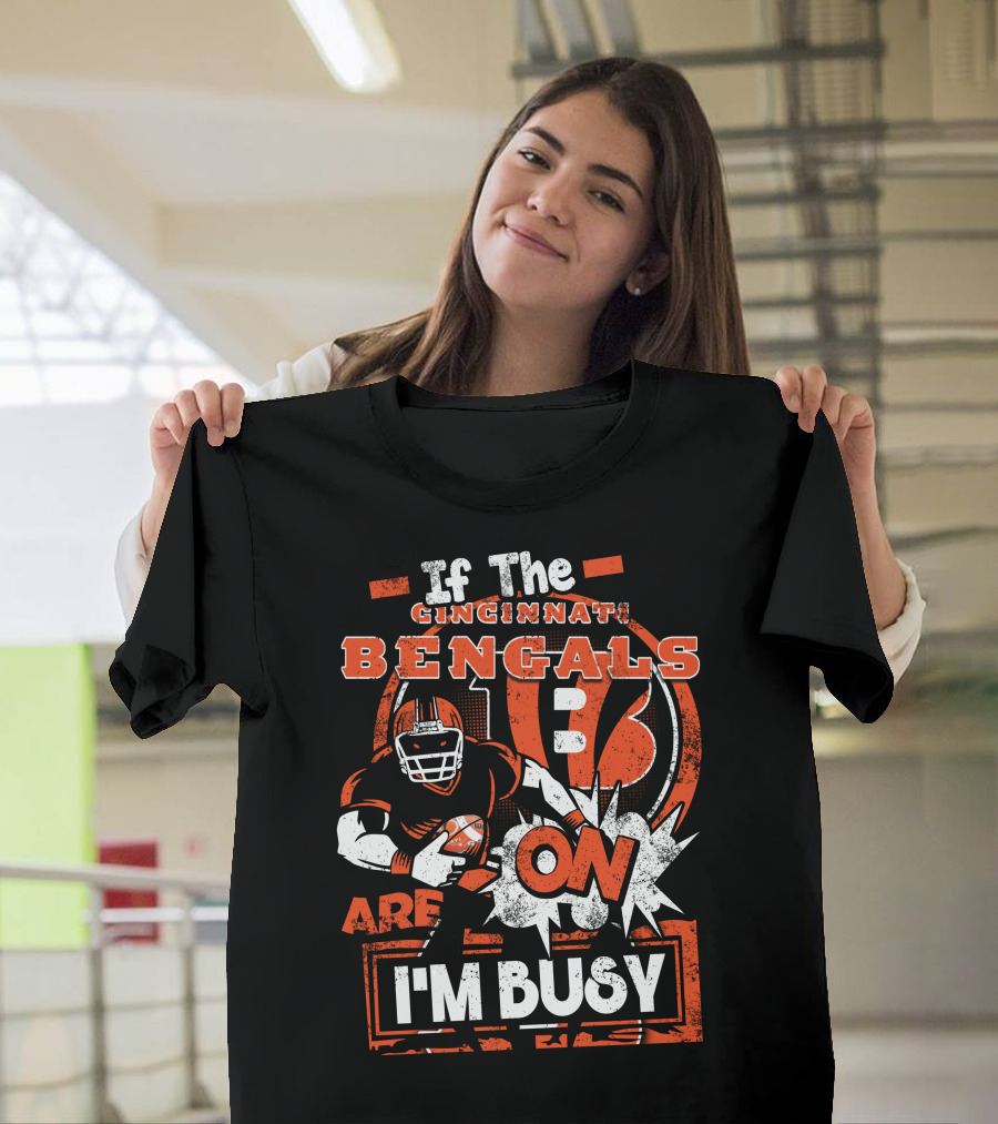 If The Cincinnati Bengals Are On I'm Busy T-Shirt