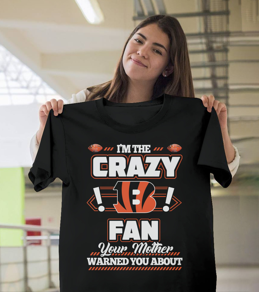 I'M THE CRAZY CINCINNATI BENGALS FAN YOUR MOTHER WARNED YOU ABOUT T-Shirt