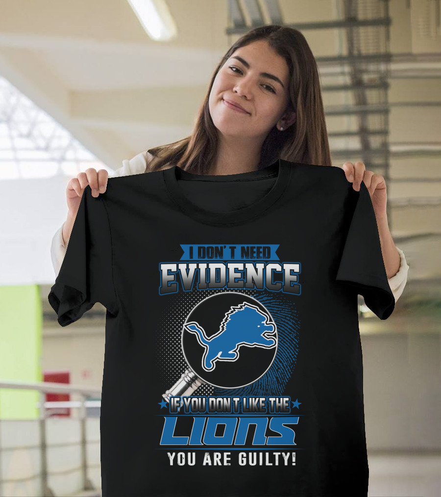 I Don't Need Evidence If You Don't Like The Lions You Are Guilty Detroit Lions T-Shirt