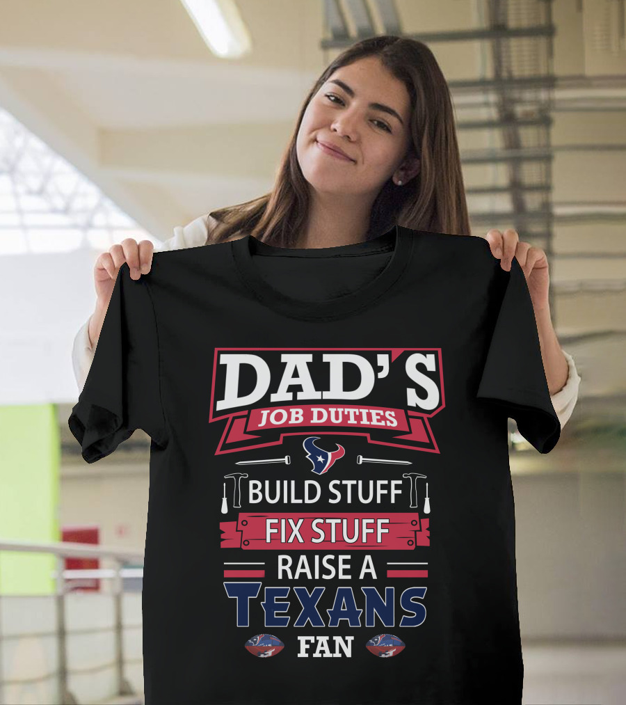 Dad's Job Duties Build Stuff Fix Stuff Raise A Texans Fan T-Shirt