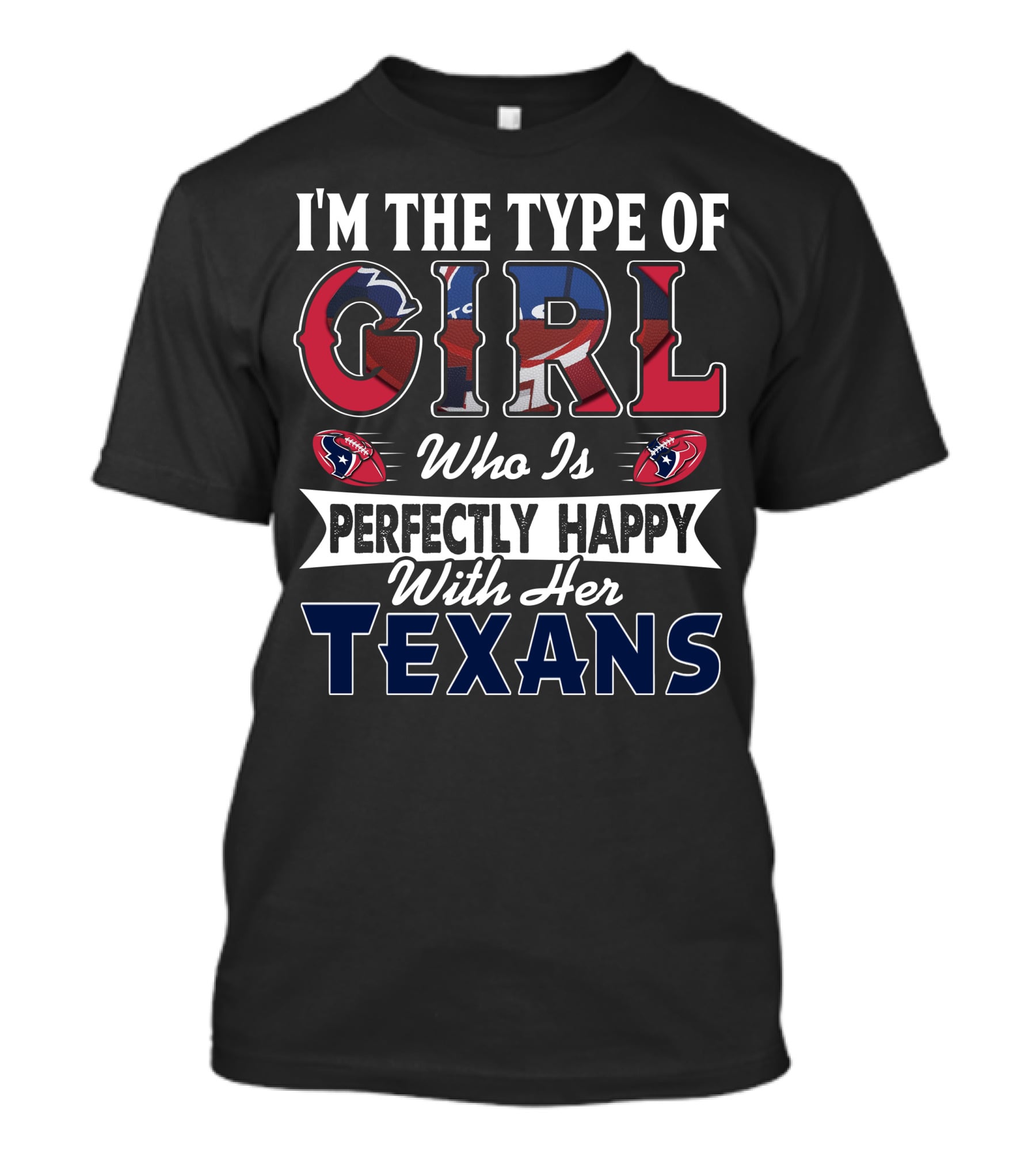I'm The Type Of Girl Who Is Perfectly Happy With Her Texans T-Shirt