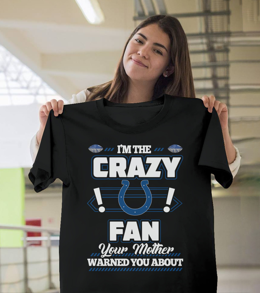 I'm the Crazy Indianapolis Colts Fan Your Mother Warned You About T-Shirt