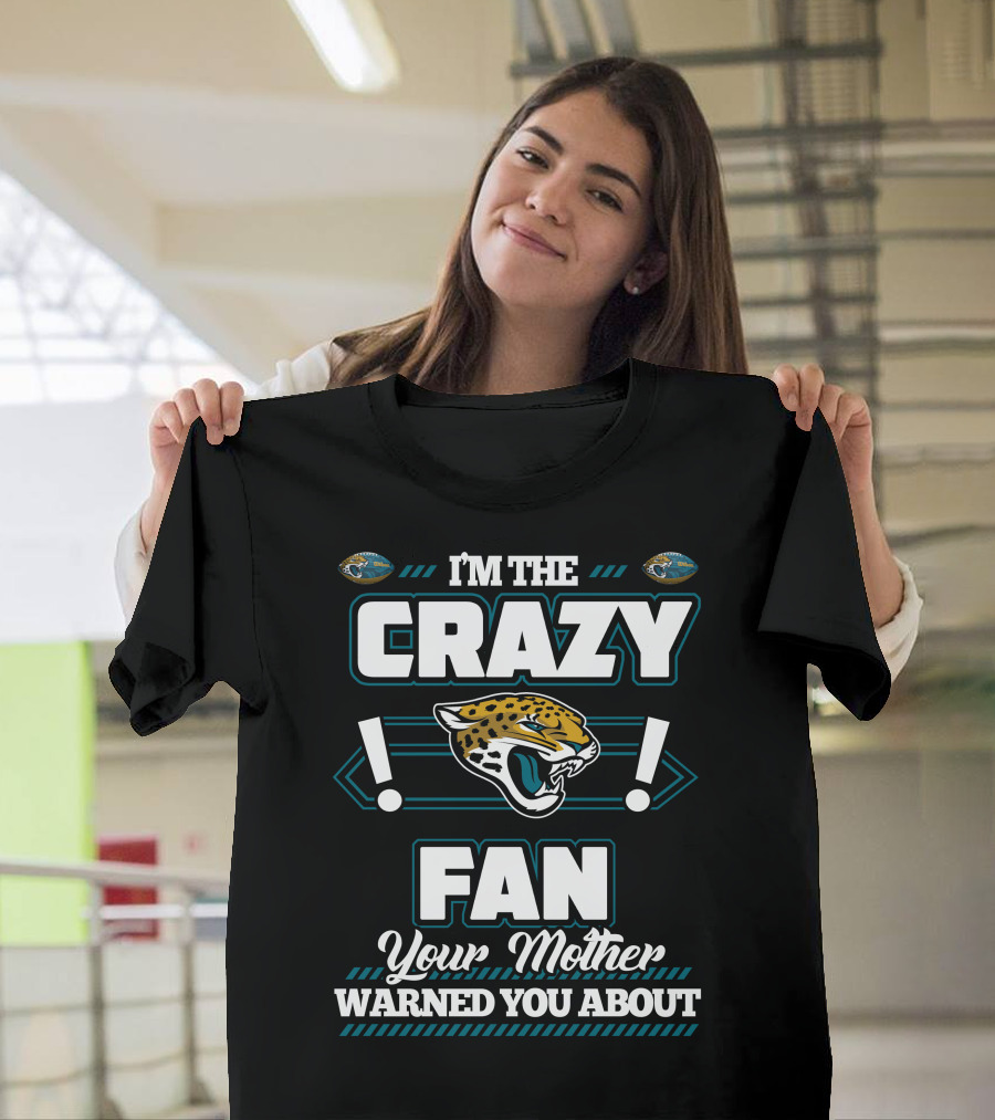 I'm The Crazy Fan Your Mother Warned You About Jacksonville Jaguars T-Shirt
