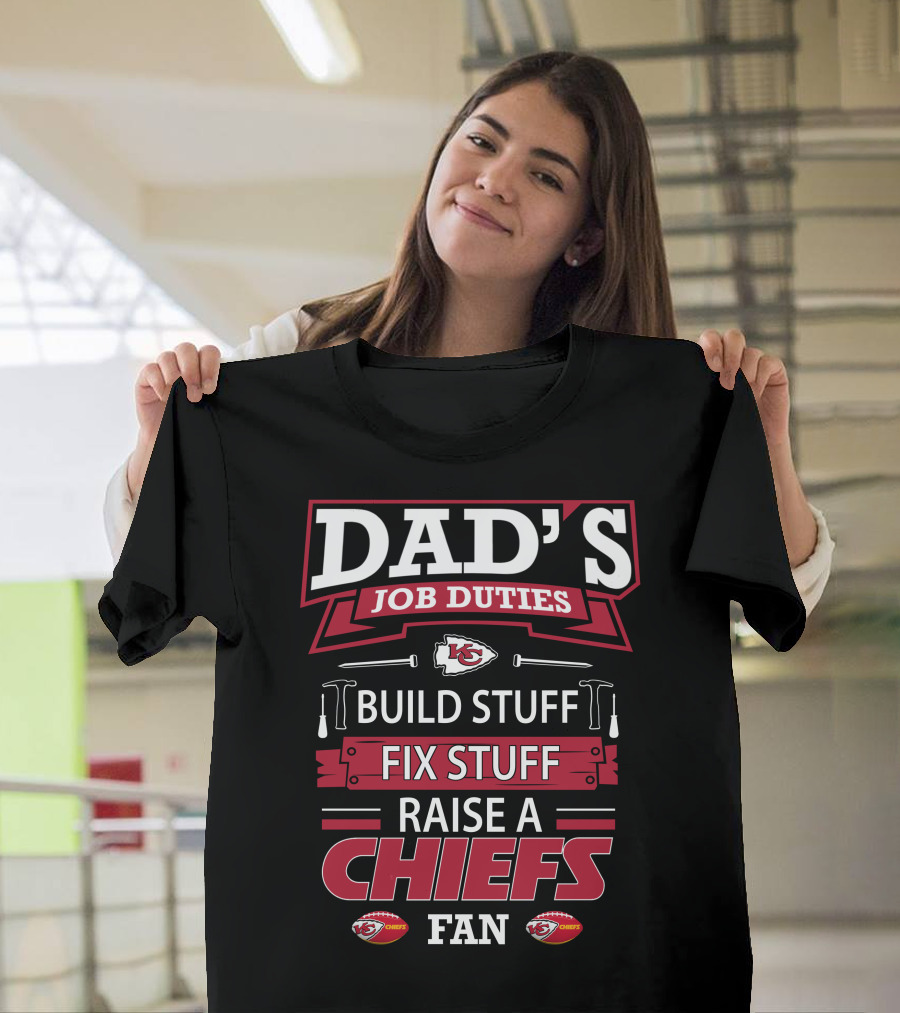 Dad's Job Duties Build Stuff Fix Stuff Raise A Chiefs Fan Kansas City Chiefs T-Shirt