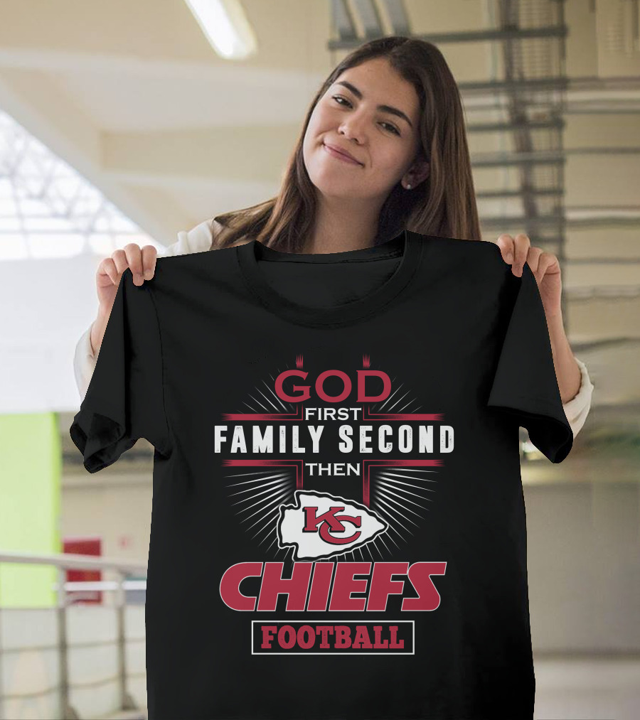 God First Family Second Then Chiefs Football Kansas City Chiefs T-Shirt