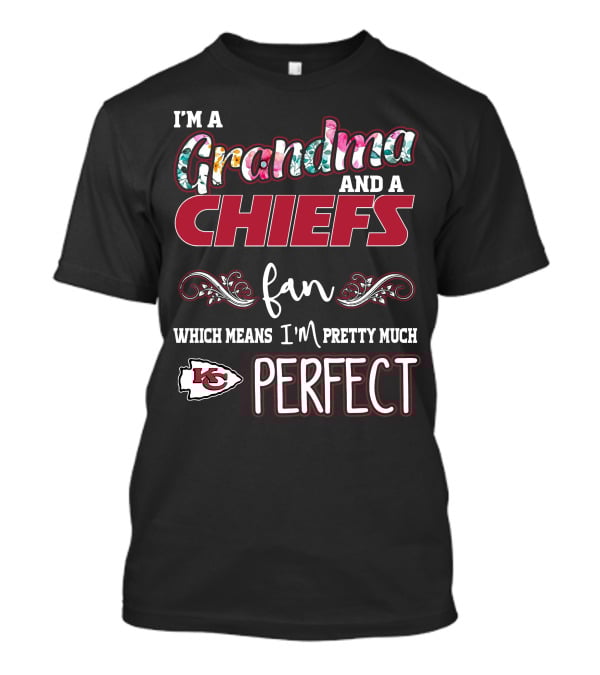 I'm A Grandma And A Chiefs Fan Which Means I'm Pretty Much Perfect T-Shirt
