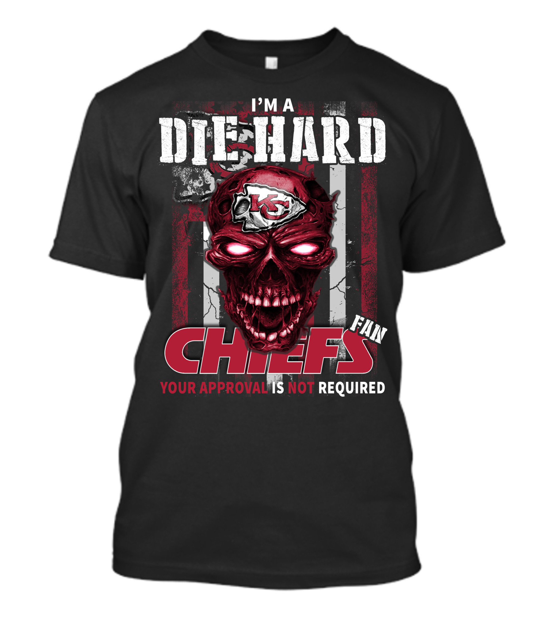 I'm A Die Hard Kansas City Chiefs Fan Your Approval Is Not Required T-Shirt