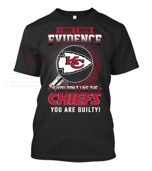 I Don't Need Evidence Kansas City Chiefs You Are Guilty T-Shirt