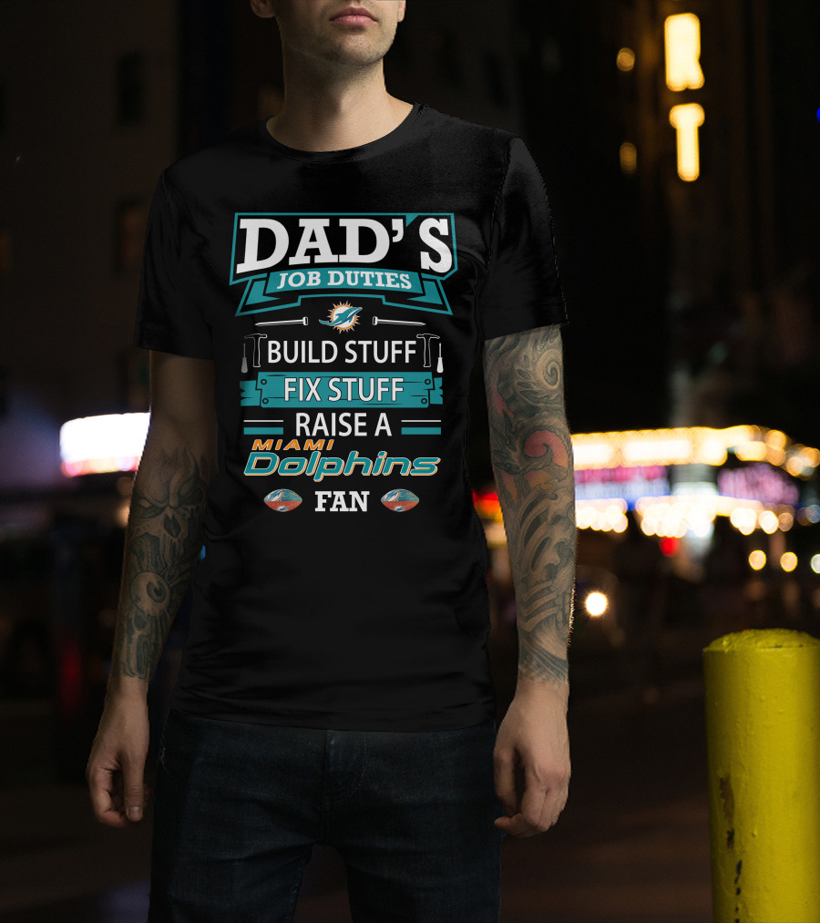 Dad's Job Duties Build Stuff Fix Stuff Raise A Miami Dolphins Fan T-Shirt