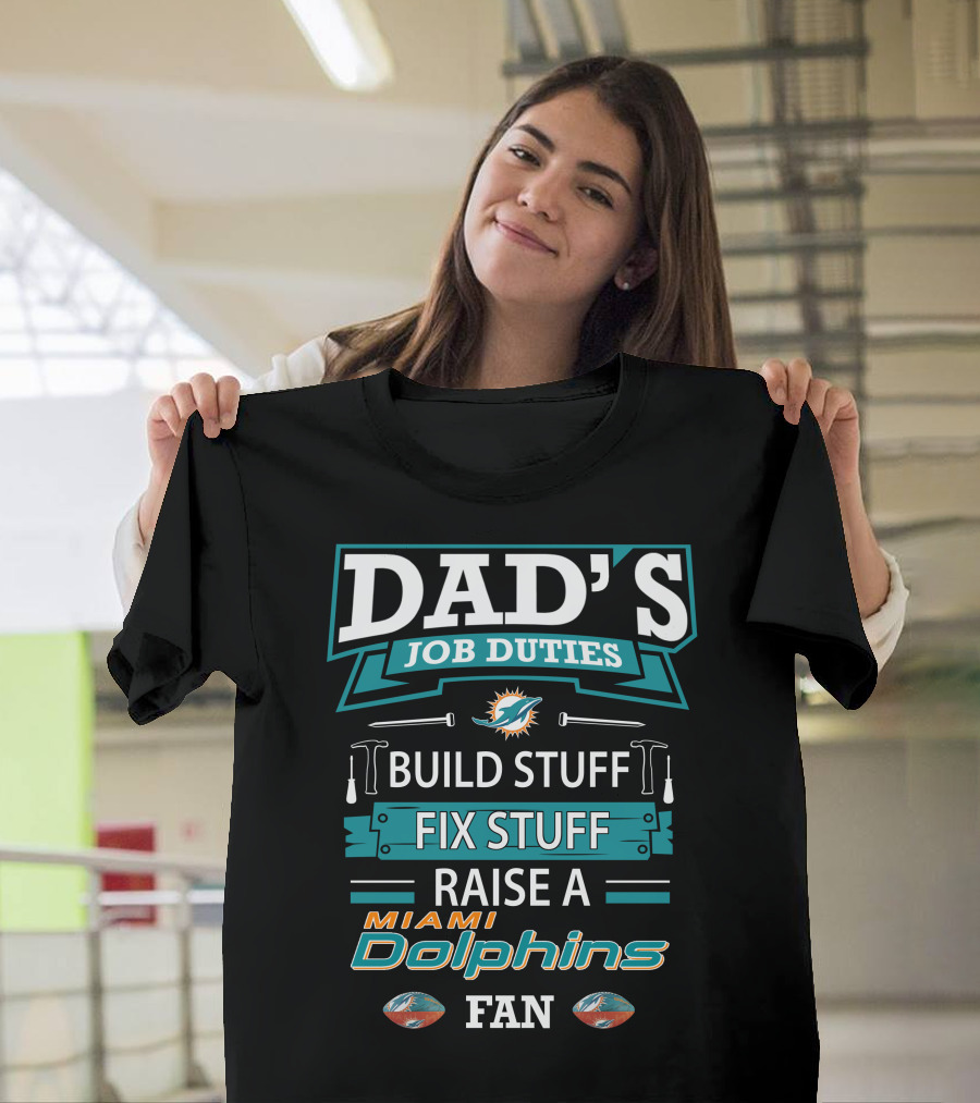 Dad's Job Duties Build Stuff Fix Stuff Raise a Miami Dolphins Fan T-Shirt