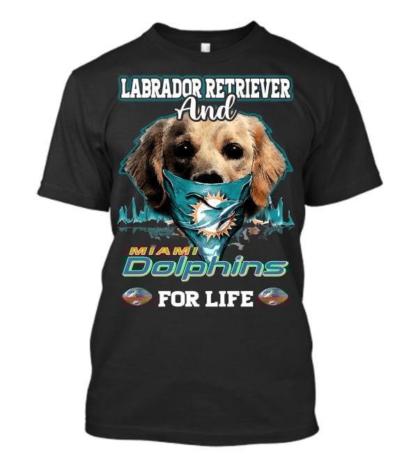 Labrador Retriever And Miami Dolphins For Life T-Shirt