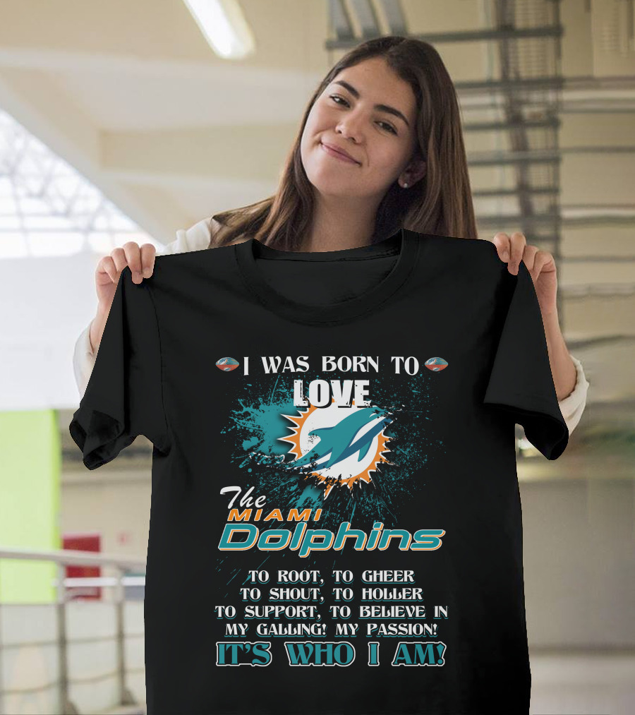 I Was Born to Love the Miami Dolphins It's Who I Am T-Shirt