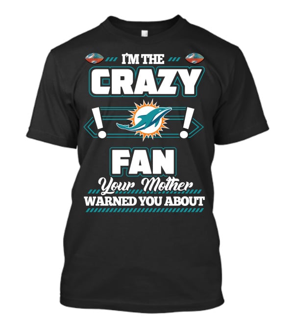 I'm The Crazy Fan Your Mother Warned You About Miami Dolphins T-Shirt