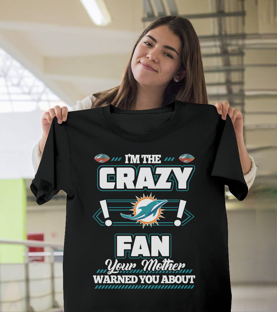 I'm The Crazy Fan Your Mother Warned You About Miami Dolphins T-Shirt