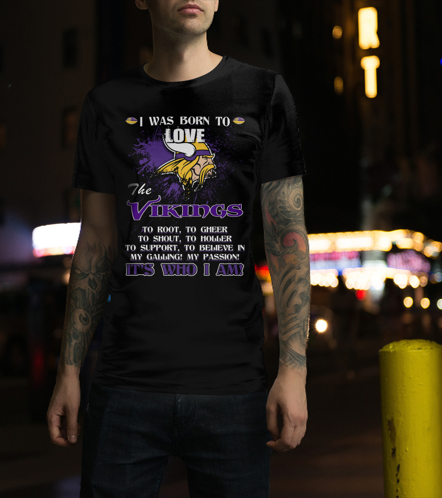 I Was Born To Love The Vikings It's Who I Am T-Shirt