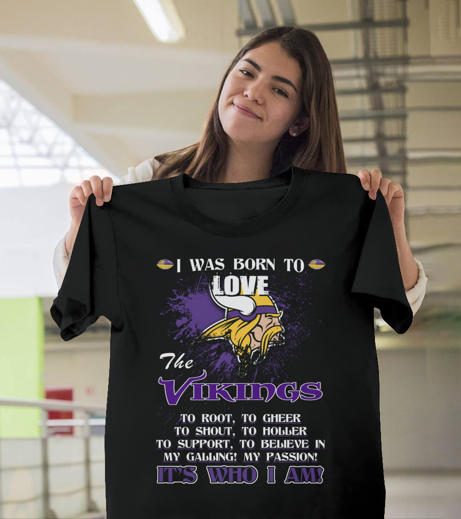 I Was Born To Love The Vikings It's Who I Am T-Shirt