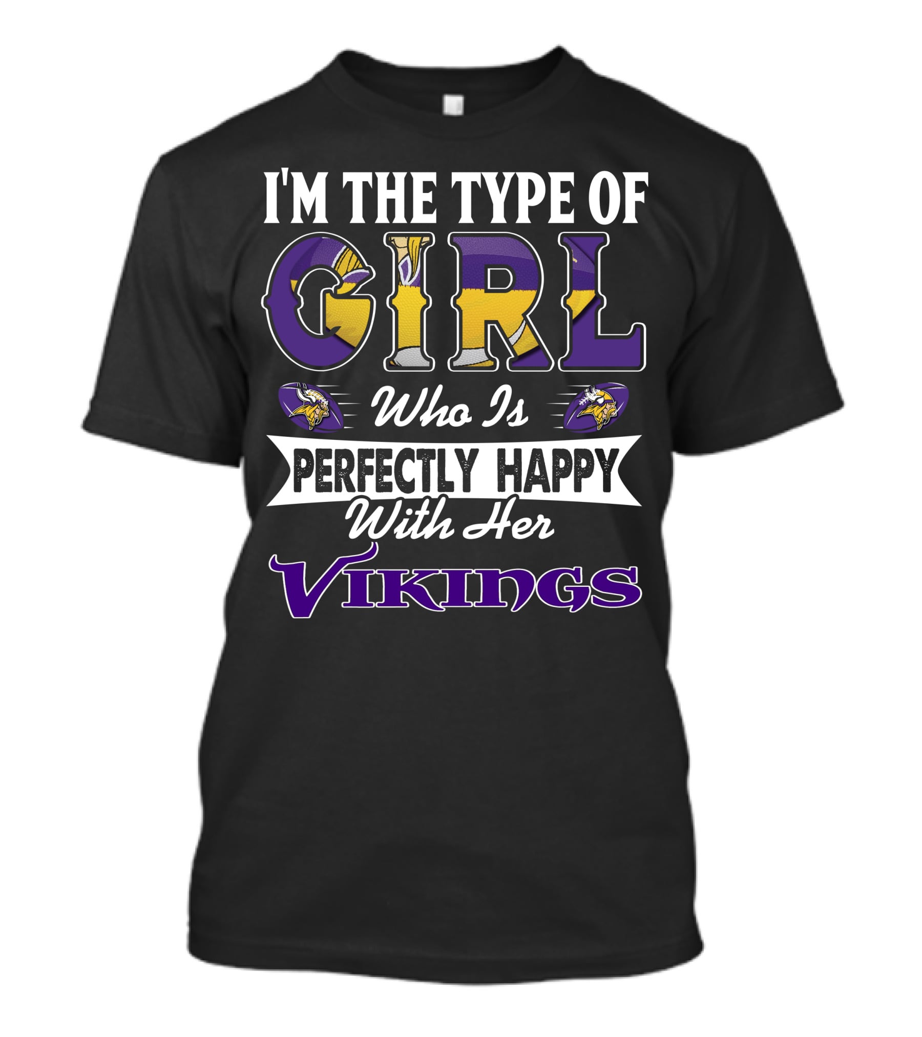 I'm The Type Of Girl Who Is Perfectly Happy With Her Vikings T-Shirt