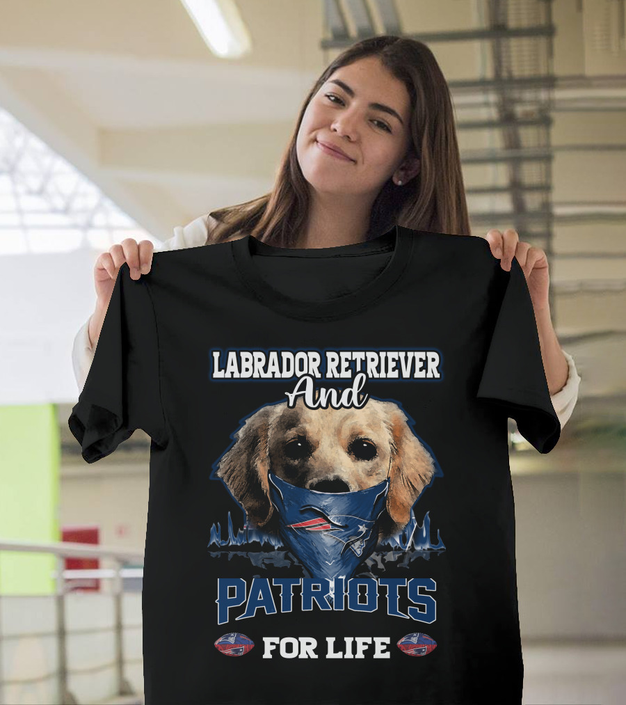 Labrador Retriever And Patriots For Life New England Patriots T-Shirt