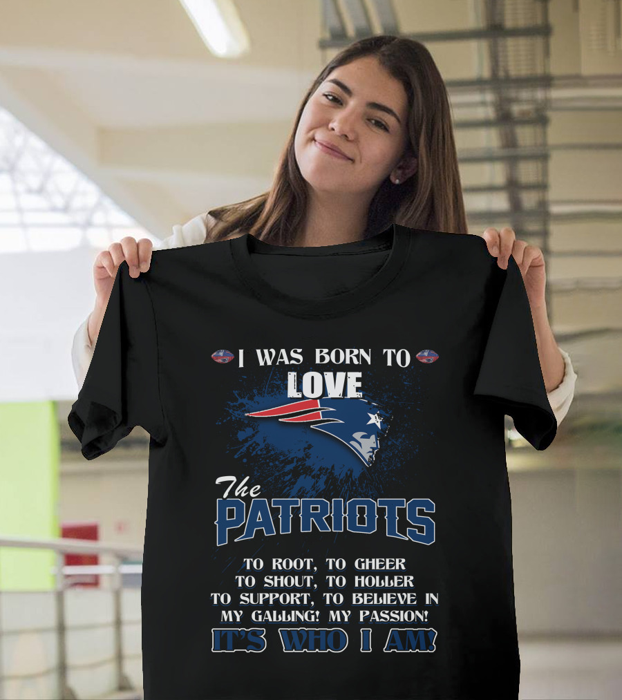 I Was Born to Love the Patriots It's Who I Am T-Shirt