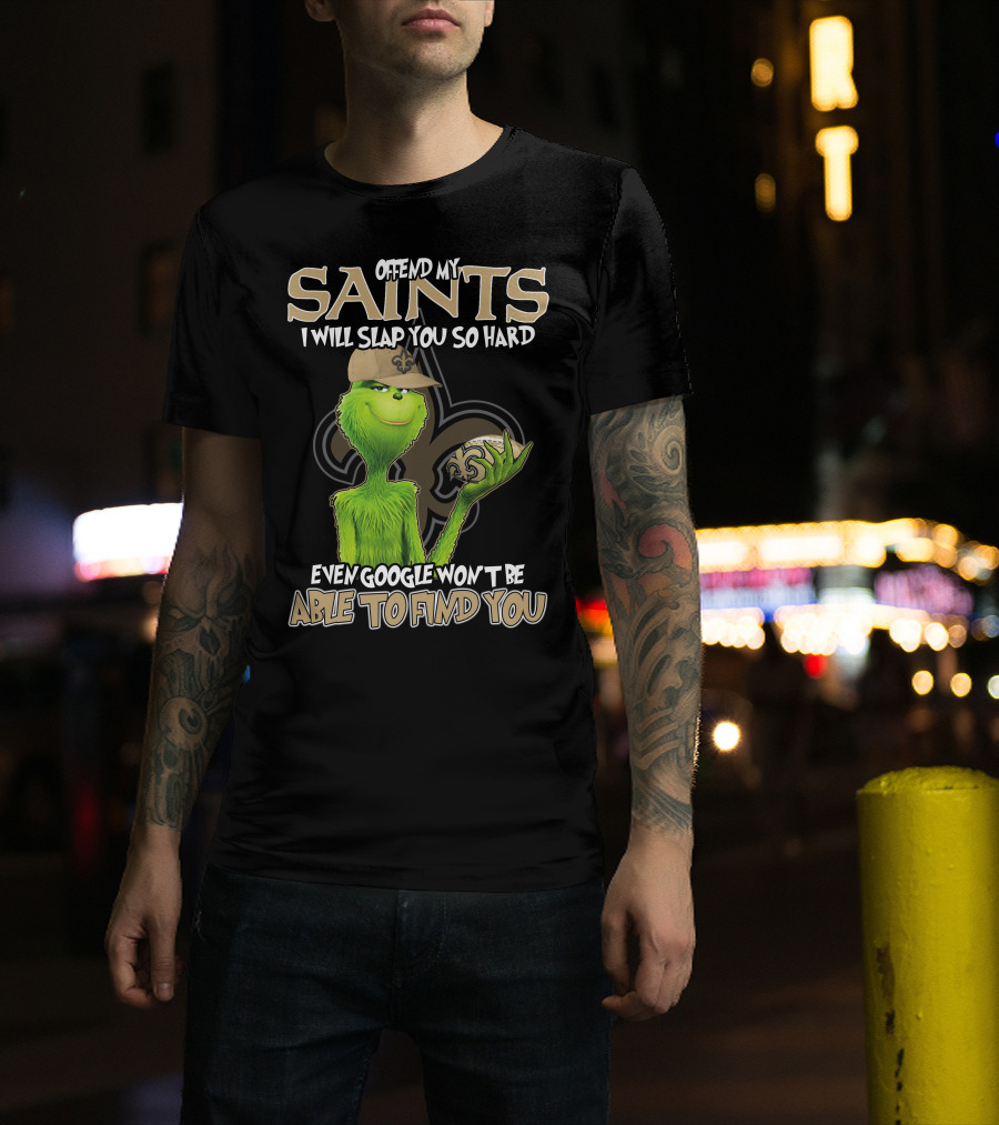 Grinch Offend My Saints I Will Slap You So Hard Even Google Won't Be Able To Find You T-Shirt