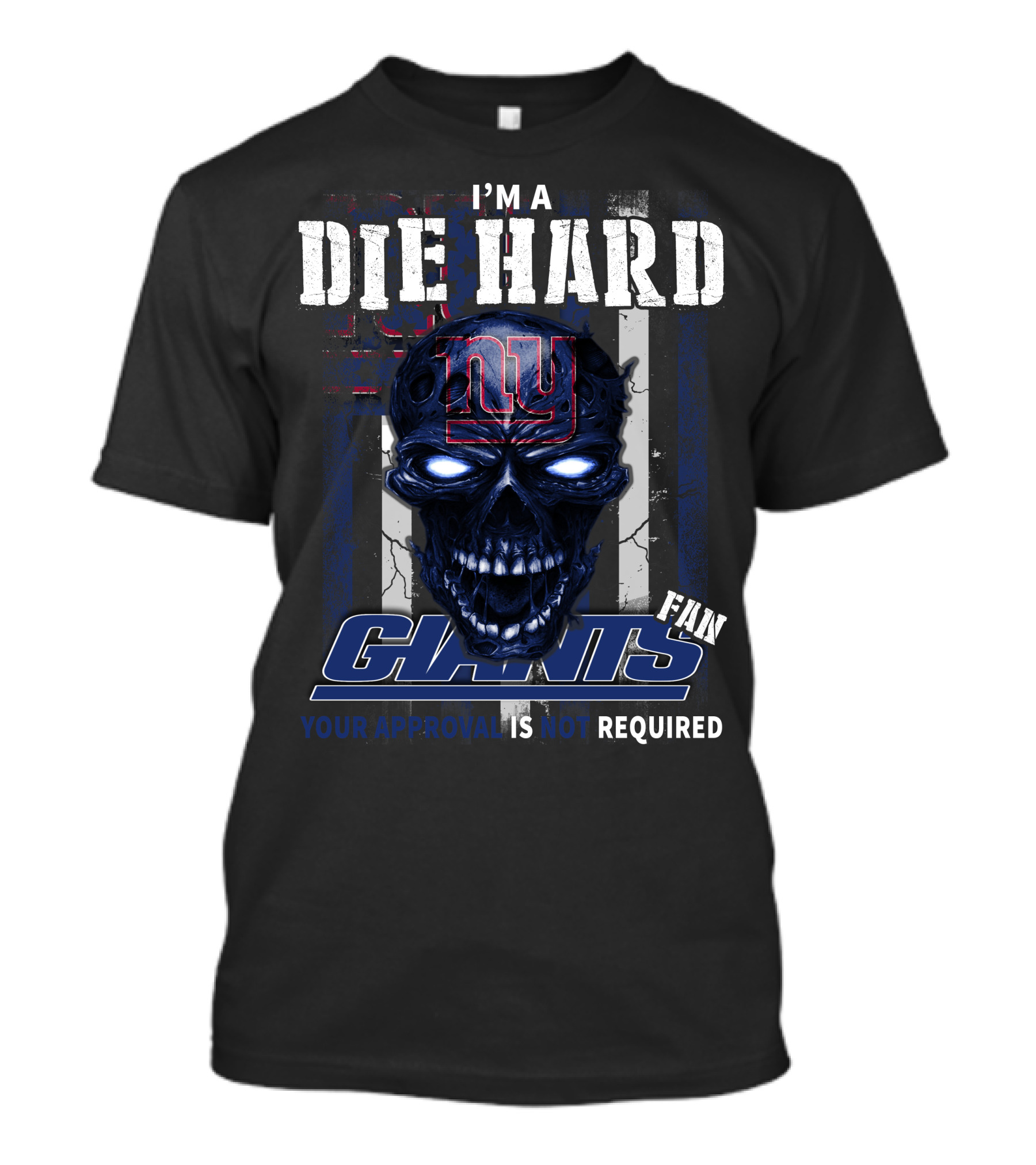 I'm A Die Hard Giants Fan Your Approval Is Not Required T-Shirt