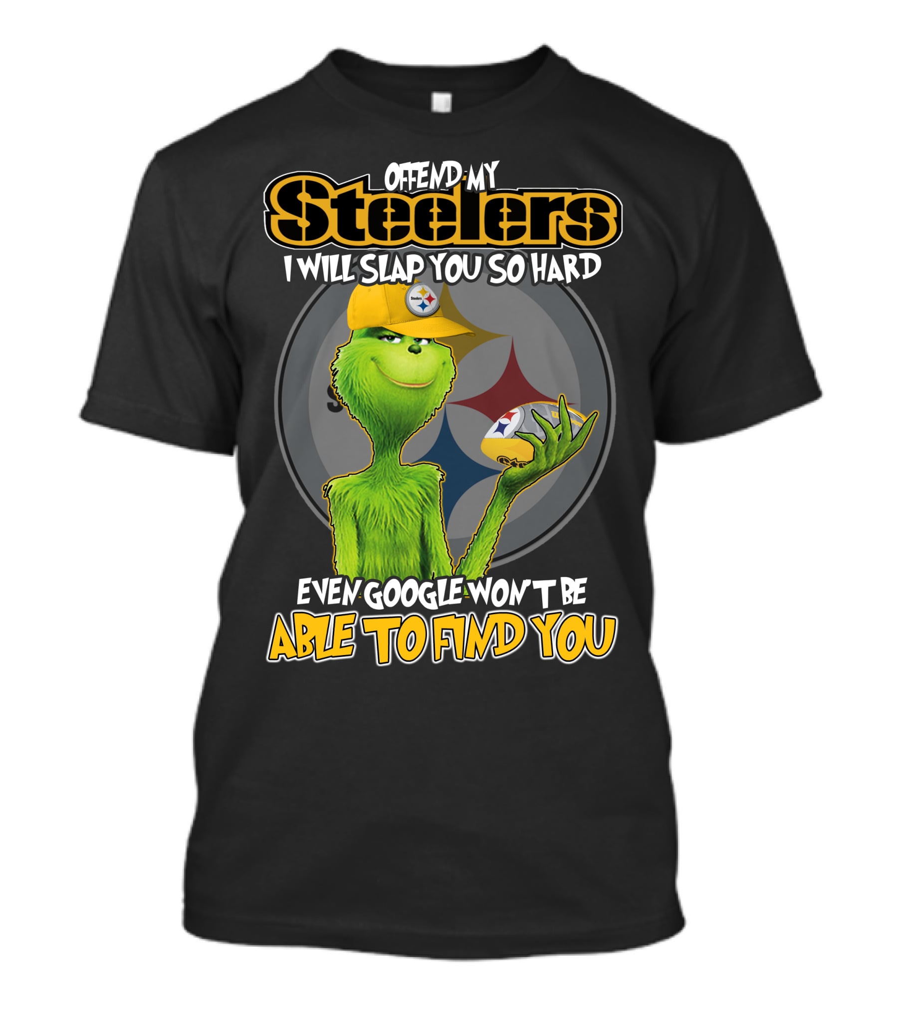 Offend My Steelers Grinch V2 I Will Slap You So Hard Even Google Won't Be Able To Find You T-Shirt
