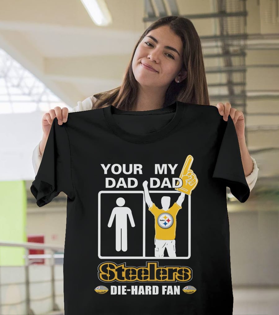 Your Dad My Dad Steelers Die-Hard Fan T-Shirt