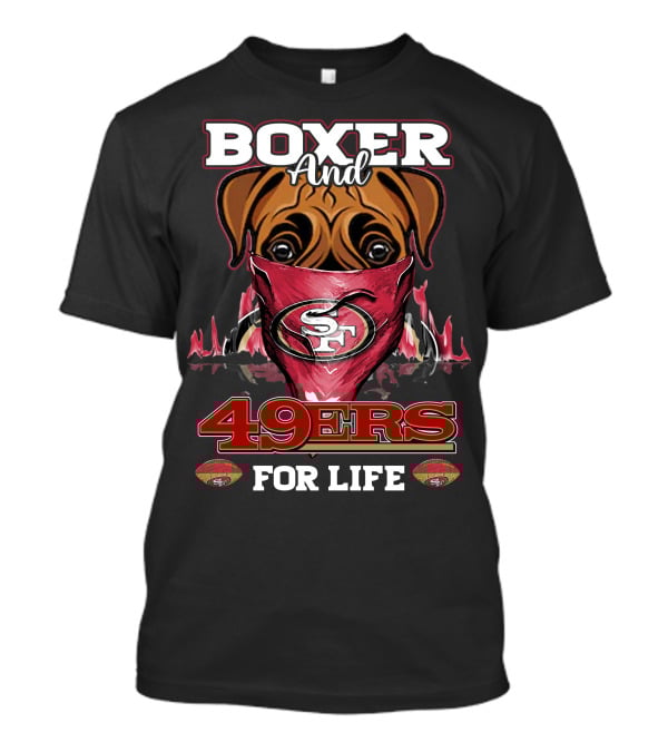 Boxer And 49ers For Life San Francisco Football Fan Loyalty T-Shirt