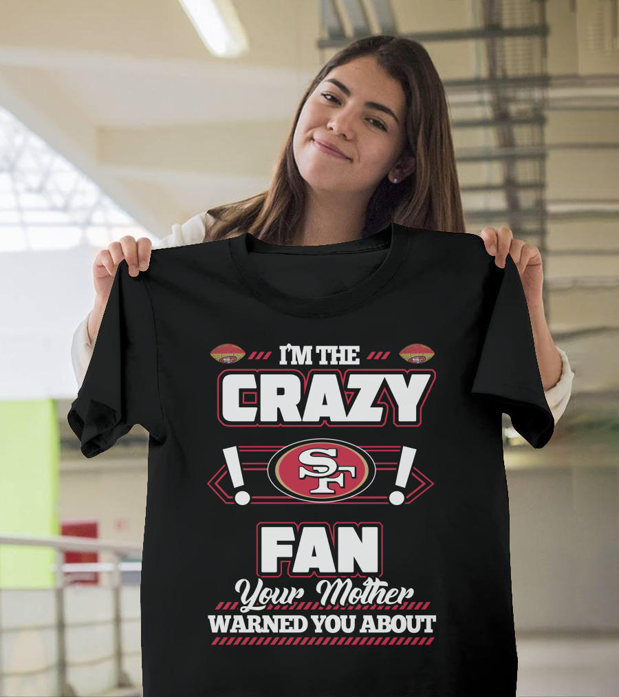 I'm the Crazy Fan Your Mother Warned You About SF 49ers T-Shirt