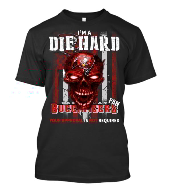 I'm A Die Hard Tampa Bay Buccaneers Fan Your Approval Is Not Required T-Shirt