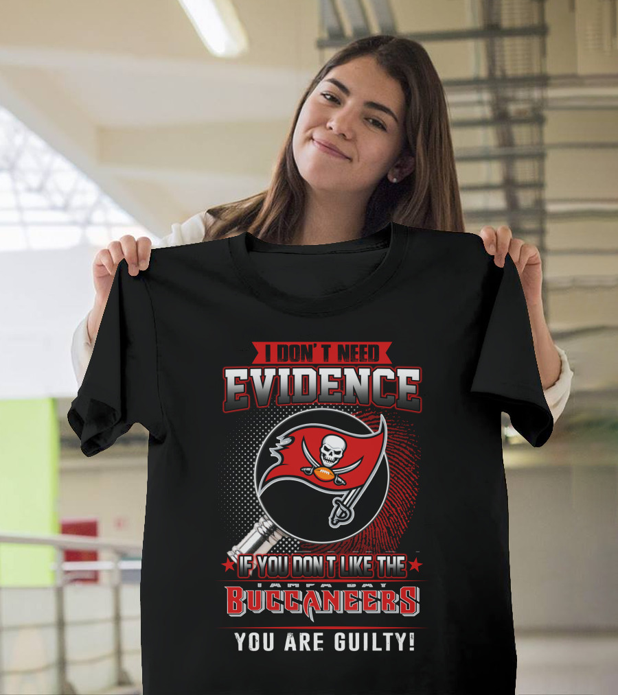 I Don't Need Evidence If You Don't Like The Tampa Bay Buccaneers You Are Guilty T-Shirt