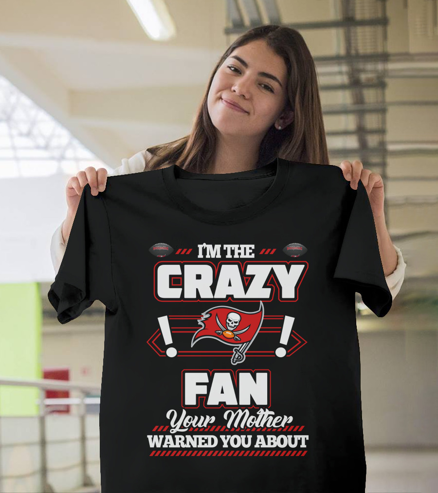 I'm The Crazy Fan Your Mother Warned You About Tampa Bay Buccaneers T-Shirt