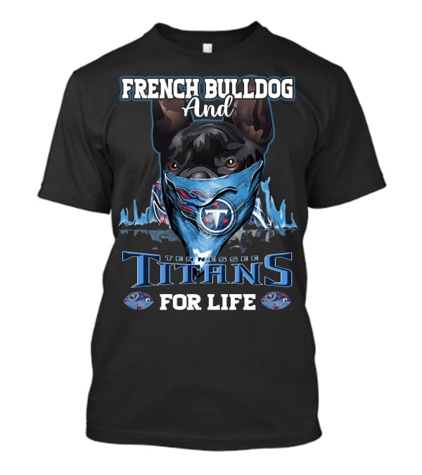 French Bulldog And Tennessee Titans For Life T-Shirt