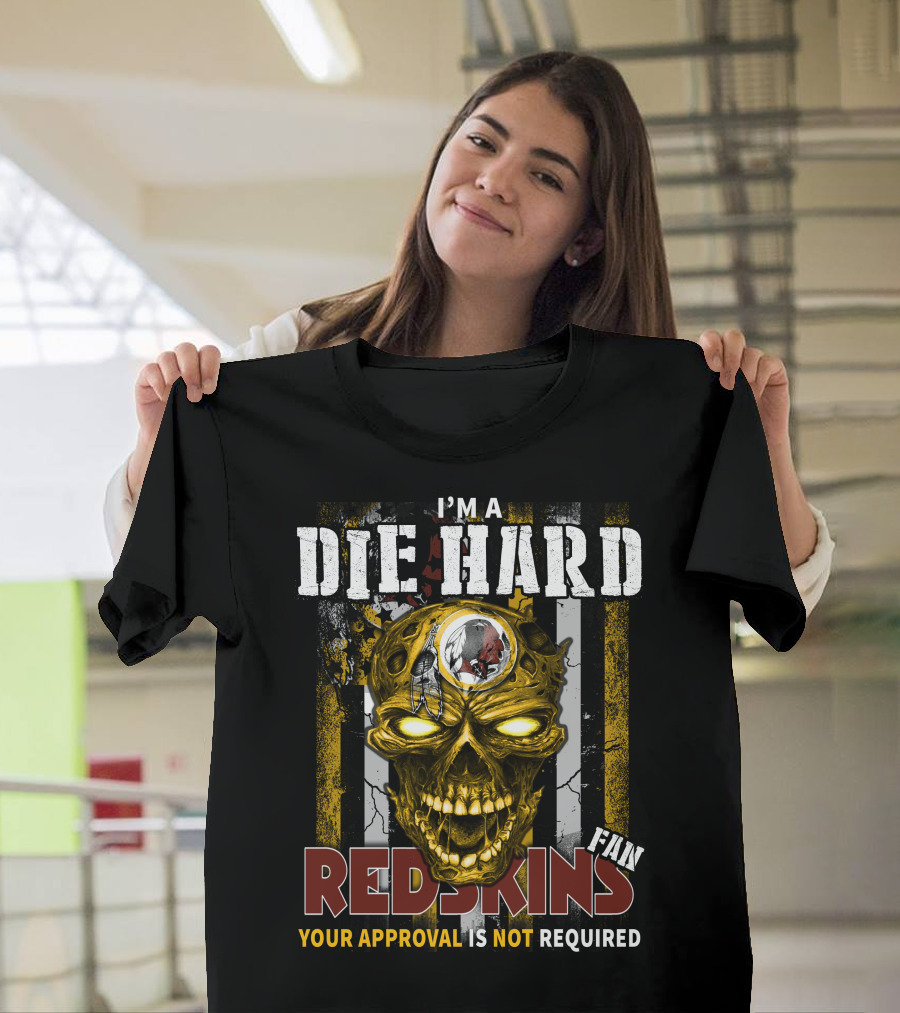 I'm A Die Hard Redskins Fan Your Approval Is Not Required T-Shirt