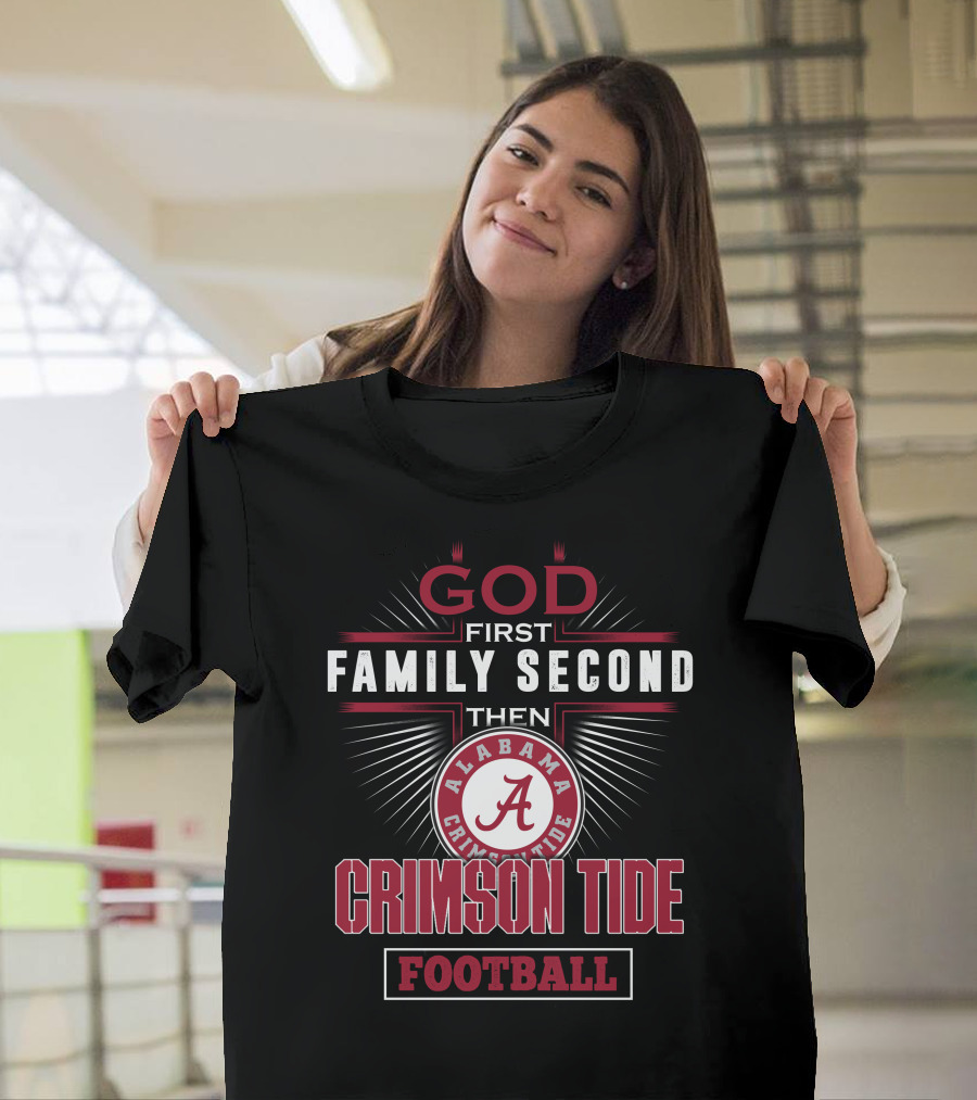 God First Family Second Then Alabama Crimson Tide Football T-Shirt